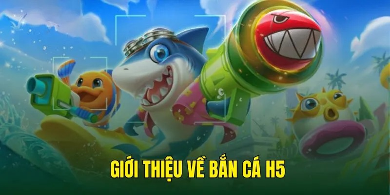 Giới thiệu về sản phẩm bắn cá H5 thu hút ấn tượng tại I9bet