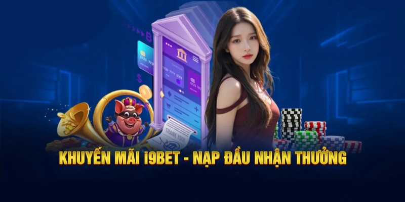 Nạp lần đầu nhận thưởng lên đến 100% tại I9BET