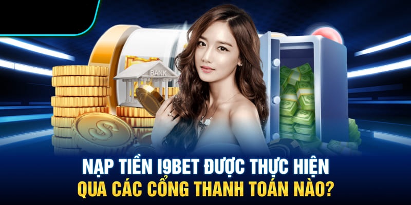 Khám phá các phương thức nạp tiền I9BET hiện nay 