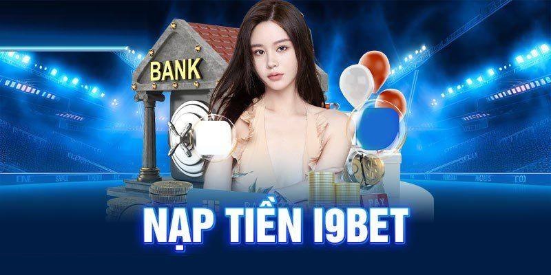 Tìm hiểu các bước giao dịch nạp tiền I9BET