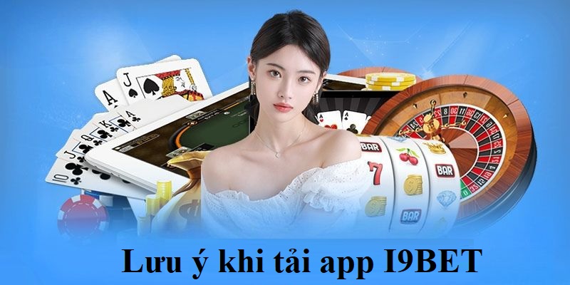 Một số lưu ý khi hội viên tiến hành tải app I9BET