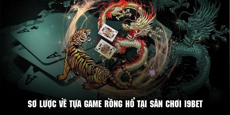 Tìm hiểu tổng quan về game rồng hổ tại sân chơi I9BET